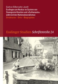 Title: Esslingen am Neckar im System von Zwangssterilisation und 'Euthanasie' wahrend des Nationalsozialismus: Strukturen - Orte - Biographien, Author: Gudrun Silberzahn-Jandt