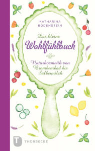 Title: Das kleine Wohlfühlbuch: Naturkosmetik von Brombeerbad bis Salbeimilch, Author: Katharina Bodenstein