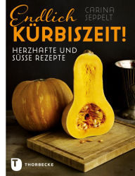 Title: Endlich Kürbiszeit!: Herzhafte und süße Rezepte, Author: Carina Seppelt