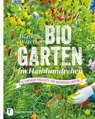 Title: Biogarten im Handumdrehen: 50 einfache Projekte für naturnahe Gärten, Author: Dorothée Waechter