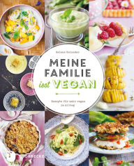 Title: Meine Familie isst vegan: Rezepte für mehr vegan im Alltag, Author: Helene Holunder