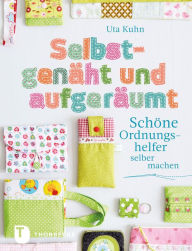 Title: Selbstgenäht und aufgeräumt: Schöne Ordnungshelfer selber machen, Author: Uta Kuhn