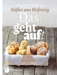 Title: Das geht auf!: Süßes aus Hefeteig, Author: Markus Wagner