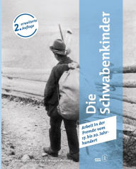 Title: Die Schwabenkinder Daheim war ganz weit weg ...: Arbeit in der Fremde vom 17. bis 20. Jahrhundert, Author: Christine Brugger