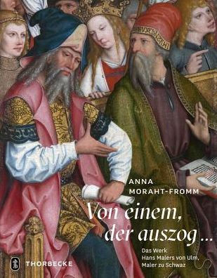Von einem der auszog...: Das Werk Hans Malers von Ulm, Maler zu Schwaz