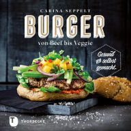 Title: Burger von Beef bis Veggie: Gesund und selbst gemacht, Author: Carina Seppelt