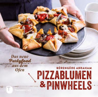 Title: Pizzablumen und Pinwheels: Das neue Partyfood aus dem Ofen, Author: Bérengère Abraham