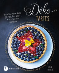 Title: Deko-Tartes: Schöner backen für süßen und herzhaften Genuss, Author: Lucie Dauchy