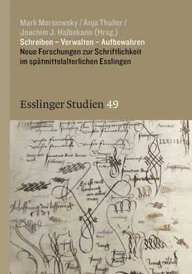 Schreiben - Verwalten - Aufbewahren: Neue Forschungen zur Schriftlichkeit im spatmittelalterlichen Esslingen