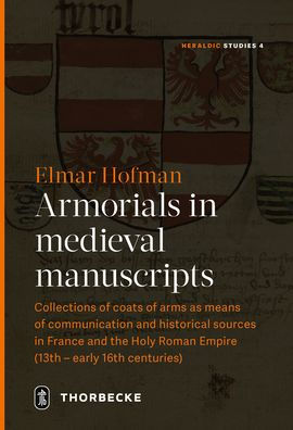 Armorials in medieval manuscripts: Collections of coats of arms as means of communication and historical sources in France and the Holy Roman Empire (13th-early 16th centuries)
