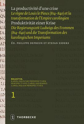 La productivite d'une crise / Produktivitat einer Krise: Le regne de Louis le Pieux (814-840) et la transformation de l'Empire carolingien / Die Regierungszeit Ludwigs des Frommen (814-840) und die Transformation des karolingischen Imperiums