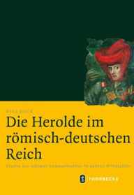 Title: Die Herolde im romisch-deutschen Reich: Studie zur adligen Kommunikation im spaten Mittelalter, Author: Nils Bock