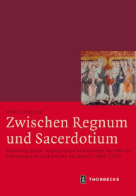 Title: Zwischen Regnum und Sacerdotium: Historiographie, Hagiographie und Liturgie der Petrus-Patrozinien im Sachsen der Salierzeit (1024-1125), Author: Jorg Bolling