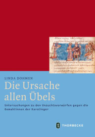 Title: Die Ursache allen Ubels: Untersuchungen zu den Unzuchtsvorwurfen gegen die Gemahlinnen der Karolinger, Author: Cindy Larson