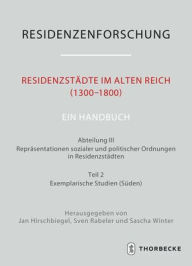 Title: Residenzstadte im Alten Reich (1300-1800). Ein Handbuch: Abteilung III: Reprasentationen sozialer und politischer Ordnungen in Residenzstadten, Teil 2: Exemplarische Studien (Suden), Author: Jan Hirschbiegel
