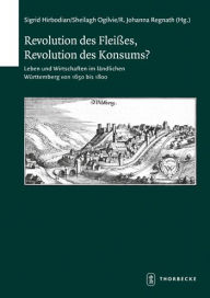 Title: Revolution des Fleisses, Revolution des Konsums: Leben und Wirtschaften im landlichen Wurttemberg von 1650 bis 1800, Author: Sigrid Hirbodian