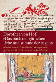 Title: Dorothea von Hof: 'Das buoch der gotlichen liebe und summe der tugent': Studien zu einer Konstanzer Kompilation geistlicher Texte des 14. und 15. Jahrhunderts, Author: Undine Bruckner