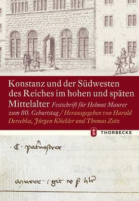 Konstanz und der Sudwesten des Reiches im hohen und spaten Mittelalter: Festschrift fur Helmut Maurer zum 80. Geburtstag