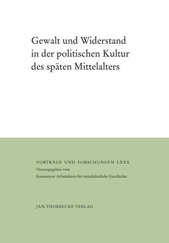 Gewalt und Widerstand in der politischen Kultur des spaten Mittelalters