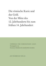 Title: Die romische Kurie und das Geld: Von der Mitte des 12. Jahrhunderts bis zum fruhen 14. Jahrhundert, Author: Werner Maleczek