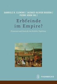 Title: Erbfeinde im Empire?: Franzosen und Deutsche im Zeitalter Napoleons, Author: Jacques-Olivier Boudon