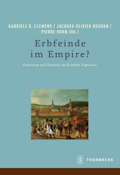 Erbfeinde im Empire?: Franzosen und Deutsche im Zeitalter Napoleons