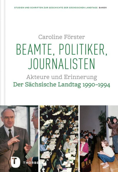 Beamte, Politiker, Journalisten: Akteure und Erinnerung. Der Sachsische Landtag 1990-1994