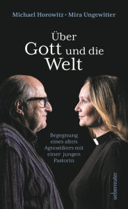 Title: Über Gott und die Welt: Begegnungen eines alten Agnostikers mit einer jungen Pastorin, Author: Michael Horowitz