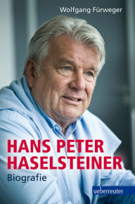 Title: Hans Peter Haselsteiner - Biografie, Author: Wolfgang Fürweger