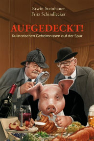 Title: Aufgedeckt!: Kulinarischen Geheimnissen auf der Spur, Author: Erwin Steinhauer