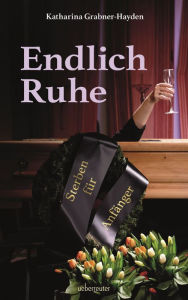 Title: Endlich Ruhe: Sterben für Anfänger, Author: Katharina Grabner-Hayden