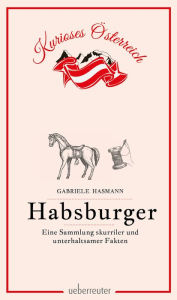 Title: Habsburger - Eine Sammlung skurriler und unterhaltsamer Fakten, Author: Gabriele Hasmann