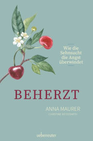 Title: Beherzt: Wie Sehnsucht die Angst überwindet, Author: Anna Maurer