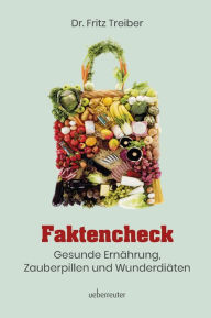 Title: Faktencheck - Gesunde Ernährung, Zauberpillen und Wunderdiäten, Author: Dr. Fritz Treiber