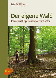 Title: Der eigene Wald: Privatwald optimal bewirtschaften, Author: Peter Wohlleben