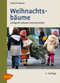Title: Weihnachtsbäume: Erfolgreich anbauen und vermarkten, Author: Heinrich Maurer