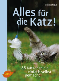 Title: Alles für die Katz!: 88 Katzenspiele einfach selbst gemacht, Author: Heike Grotegut