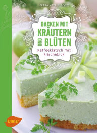 Title: Backen mit Kräutern und Blüten: Kaffeeklatsch mit Frischekick, Author: Petra Katrin Scott