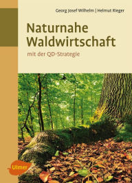 Title: Naturnahe Waldwirtschaft - mit der QD-Strategie: Eine Strategie für den qualitätsgeleiteten und schonenden Gebrauch des Waldes unter Achtung der gesamten Lebewelt, Author: Georg Josef Wilhelm