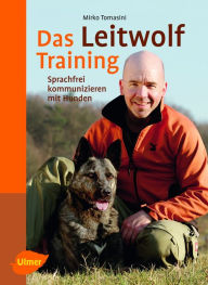 Title: Das Leitwolf-Training: Sprachfrei kommunizieren mit Hunden, Author: Mirko Tomasini