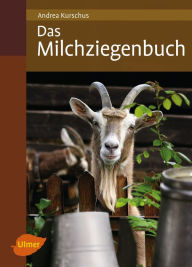 Title: Das Milchziegenbuch: Vom Hofbau bis zum Käsen, Author: Andrea Kurschus