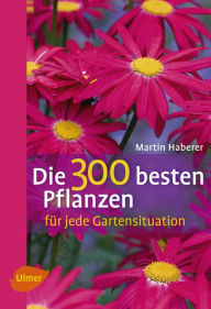 Title: Die 300 besten Pflanzen für jede Gartensituation, Author: Martin Haberer