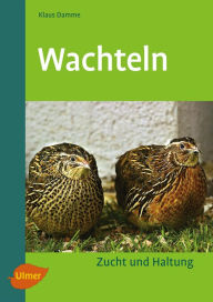 Title: Wachteln: Zucht und Haltung, Author: Klaus Damme