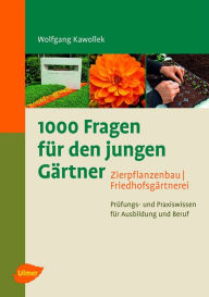 Title: 1000 Fragen für den jungen Gärtner. Zierpflanzenbau, Friedhofsgärtnerei: Prüfungs- und Praxiswissen für Ausbildung und Beruf, Author: Wolfgang Kawollek