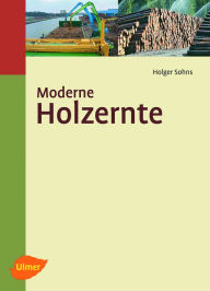 Title: Moderne Holzernte, Author: Dipl.-Ing. Holger Sohns