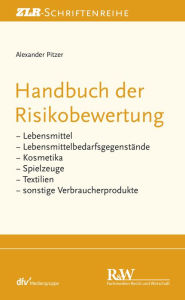 Title: Handbuch der Risikobewertung: Lebensmittel, Lebensmittelbedarfsgegenstände, Kosmetika, Spielzeuge, Textilien und sonstige Verbraucherprodukte, Author: Alexander Pitzer