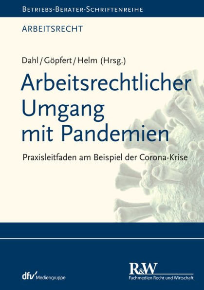 Arbeitsrechtlicher Umgang mit Pandemien: Praxisleitfaden am Beispiel der Corona-Krise