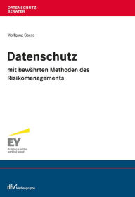 Title: Datenschutz mit bewährten Methoden des Risikomanagements, Author: Wolfgang Gaess