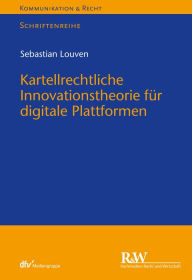 Title: Kartellrechtliche Innovationstheorie für digitale Plattformen, Author: Sebastian Louven