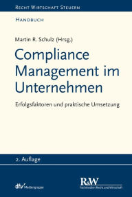 Title: Compliance Management im Unternehmen: Erfolgsfaktoren und praktische Umsetzung, Author: Martin R. Schulz